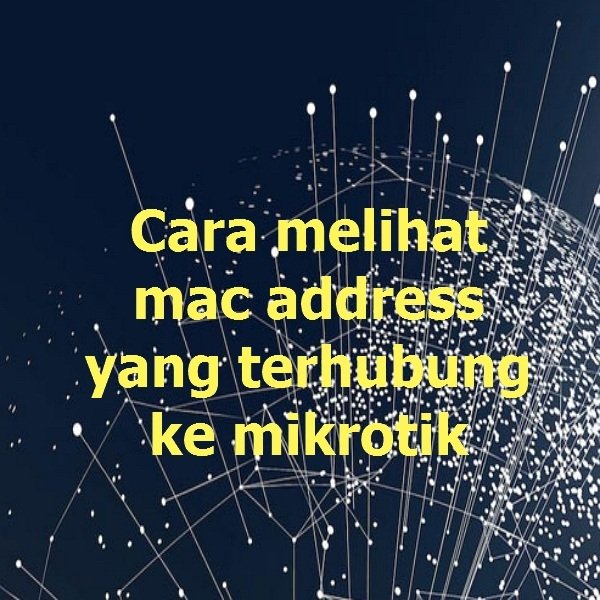 Cara melihat mac address yang terhubung ke mikrotik